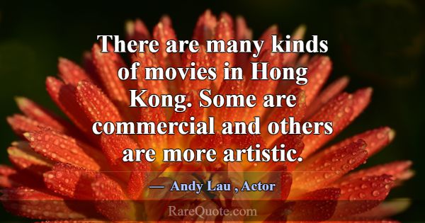 There are many kinds of movies in Hong Kong. Some ... -Andy Lau