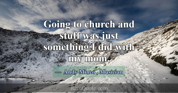 Going to church and stuff was just something I did... -Andy Mineo