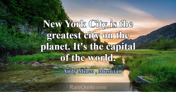 New York City is the greatest city on the planet. ... -Andy Mineo
