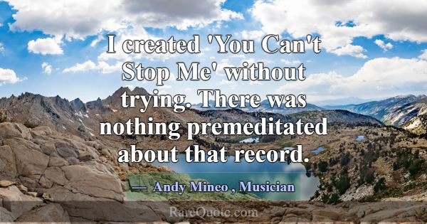 I created 'You Can't Stop Me' without trying. Ther... -Andy Mineo