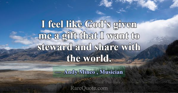 I feel like God's given me a gift that I want to s... -Andy Mineo