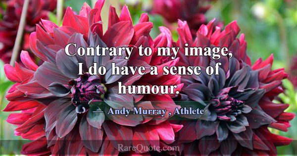Contrary to my image, I do have a sense of humour.... -Andy Murray