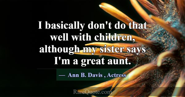 I basically don't do that well with children, alth... -Ann B. Davis