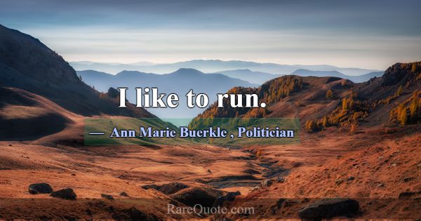 I like to run.... -Ann Marie Buerkle