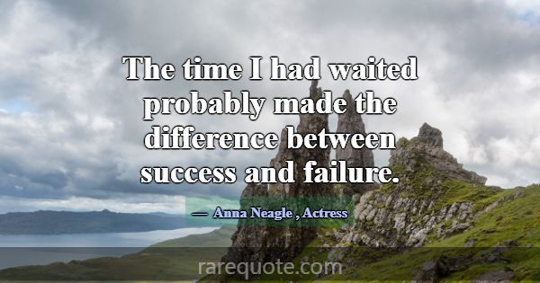 The time I had waited probably made the difference... -Anna Neagle