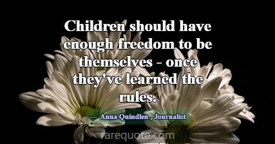 Children should have enough freedom to be themselv... -Anna Quindlen