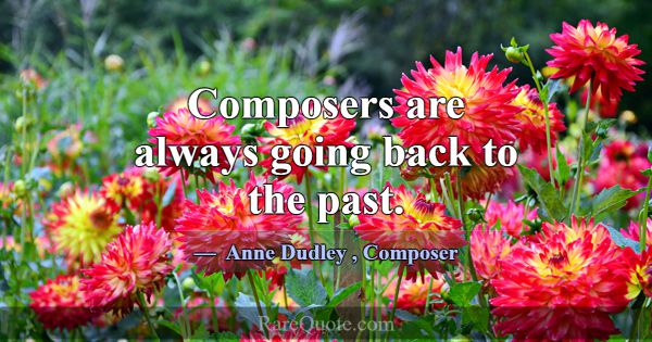 Composers are always going back to the past.... -Anne Dudley