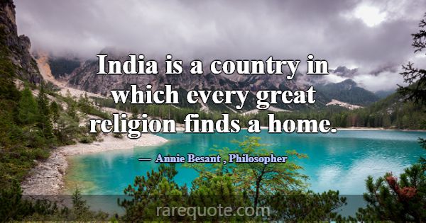India is a country in which every great religion f... -Annie Besant