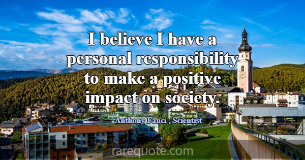 I believe I have a personal responsibility to make... -Anthony Fauci