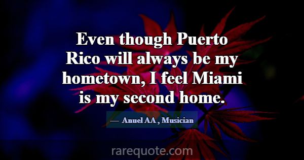 Even though Puerto Rico will always be my hometown... -Anuel AA