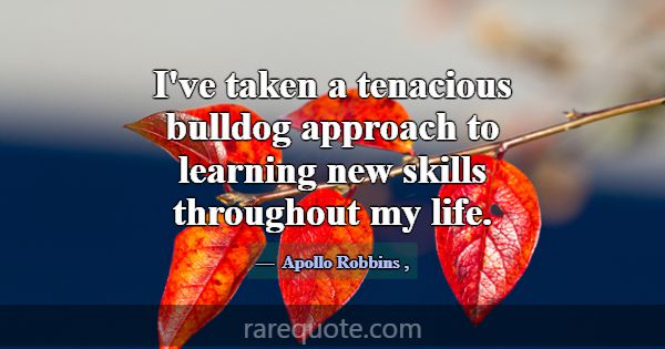 I've taken a tenacious bulldog approach to learnin... -Apollo Robbins
