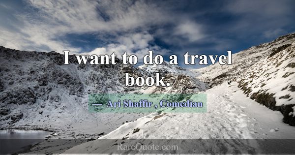 I want to do a travel book.... -Ari Shaffir