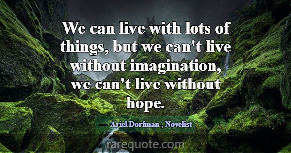 We can live with lots of things, but we can't live... -Ariel Dorfman