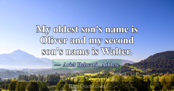 My oldest son's name is Oliver and my second son's... -Ariel Helwani