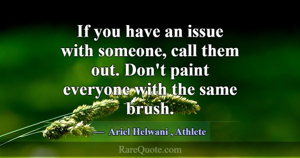 If you have an issue with someone, call them out. ... -Ariel Helwani