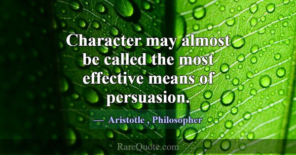 Character may almost be called the most effective ... -Aristotle