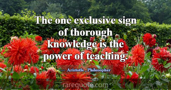 The one exclusive sign of thorough knowledge is th... -Aristotle