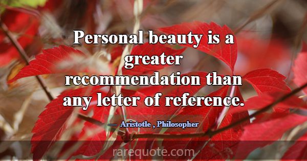 Personal beauty is a greater recommendation than a... -Aristotle