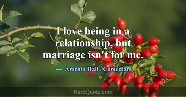 I love being in a relationship, but marriage isn't... -Arsenio Hall
