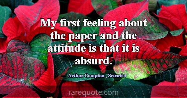 My first feeling about the paper and the attitude ... -Arthur Compton