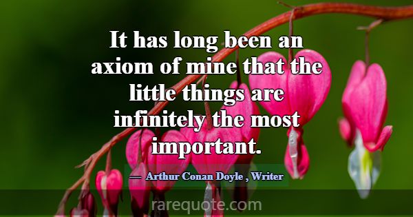 It has long been an axiom of mine that the little ... -Arthur Conan Doyle