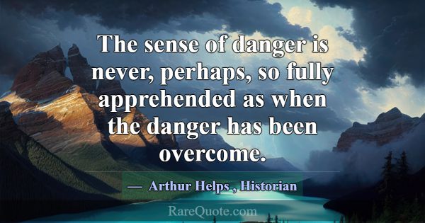 The sense of danger is never, perhaps, so fully ap... -Arthur Helps