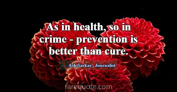 As in health, so in crime - prevention is better t... -Ash Sarkar
