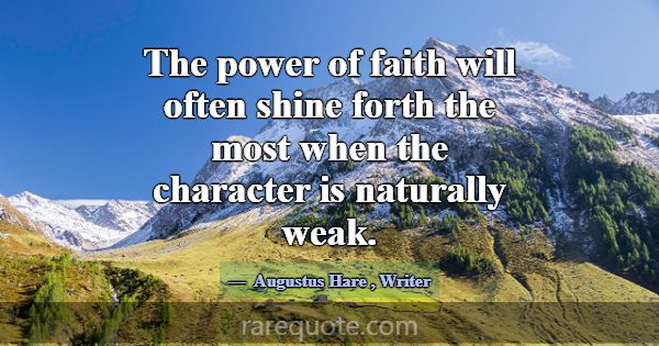 The power of faith will often shine forth the most... -Augustus Hare