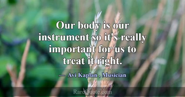 Our body is our instrument so it's really importan... -Avi Kaplan