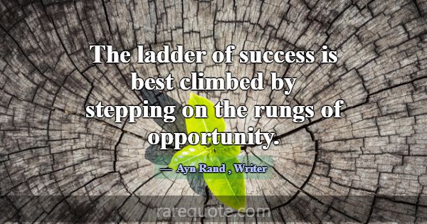 The ladder of success is best climbed by stepping ... -Ayn Rand