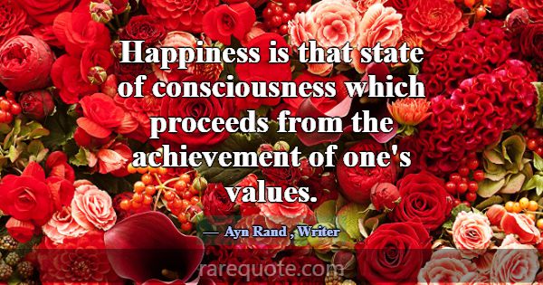 Happiness is that state of consciousness which pro... -Ayn Rand