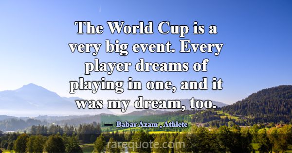 The World Cup is a very big event. Every player dr... -Babar Azam