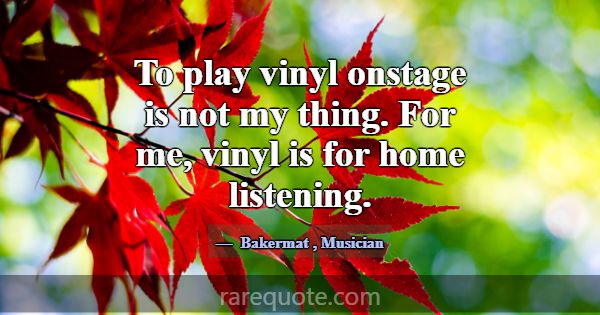 To play vinyl onstage is not my thing. For me, vin... -Bakermat