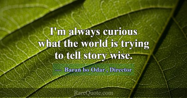 I'm always curious what the world is trying to tel... -Baran bo Odar