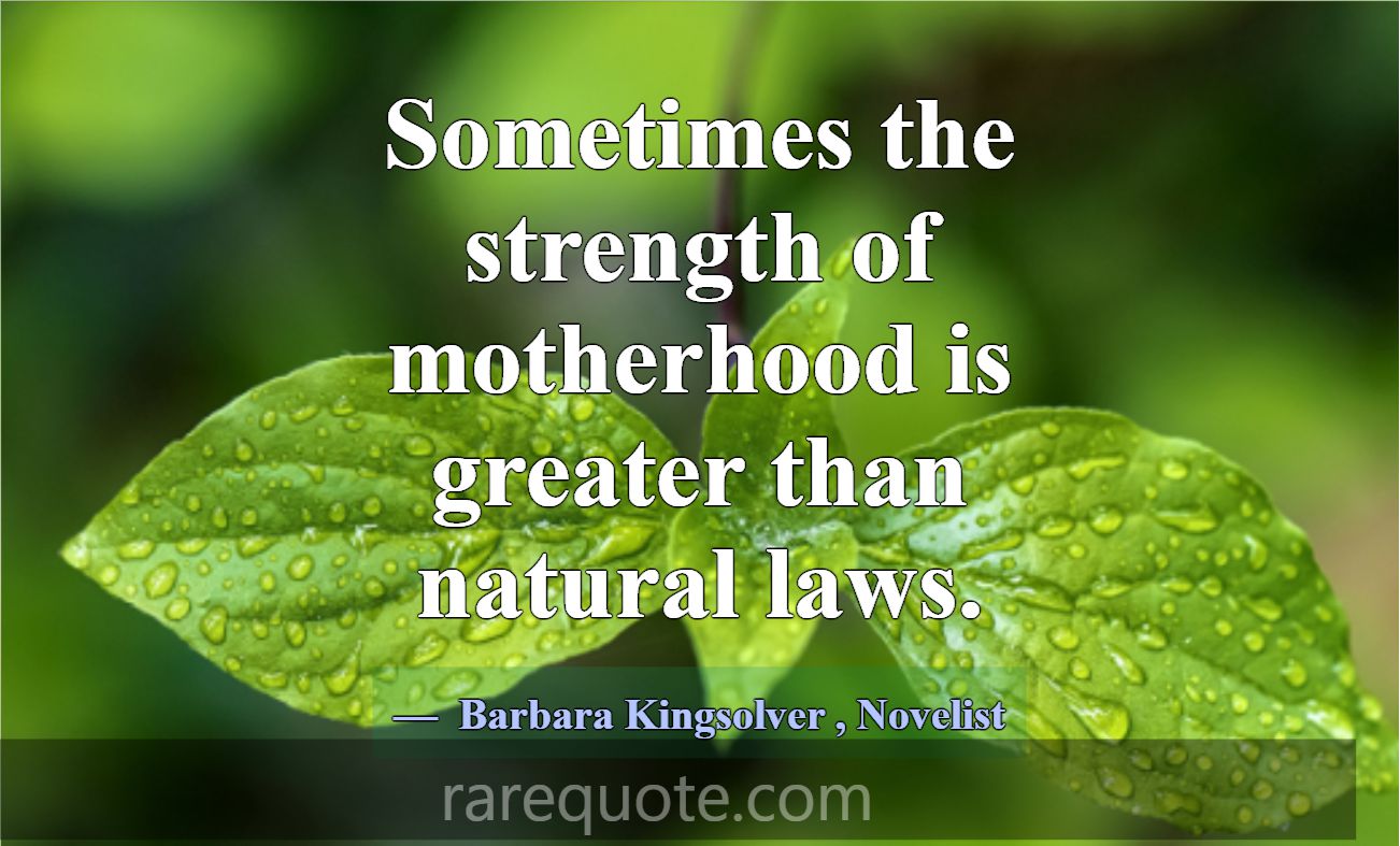 Sometimes the strength of motherhood is greater th... -Barbara Kingsolver