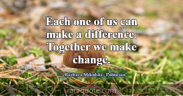 Each one of us can make a difference. Together we ... -Barbara Mikulski