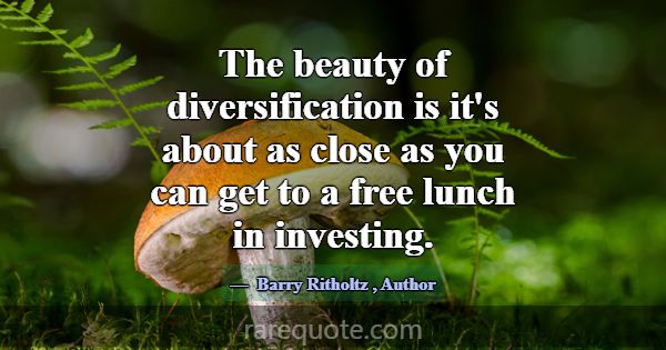The beauty of diversification is it's about as clo... -Barry Ritholtz