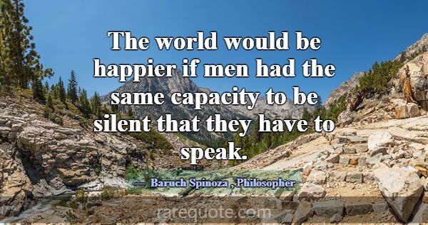 The world would be happier if men had the same cap... -Baruch Spinoza