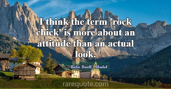 I think the term 'rock chick' is more about an att... -Bebe Buell