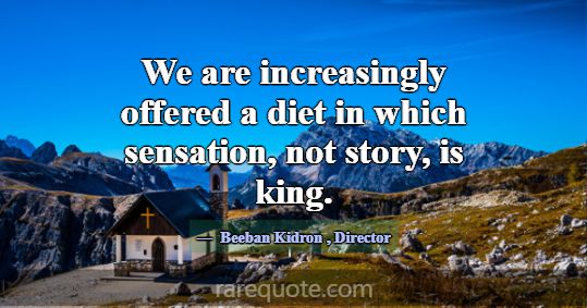 We are increasingly offered a diet in which sensat... -Beeban Kidron