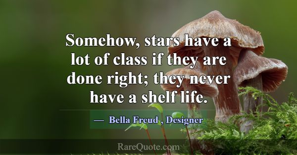 Somehow, stars have a lot of class if they are don... -Bella Freud