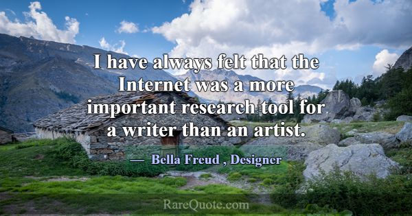 I have always felt that the Internet was a more im... -Bella Freud