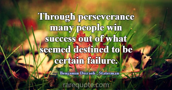 Through perseverance many people win success out o... -Benjamin Disraeli