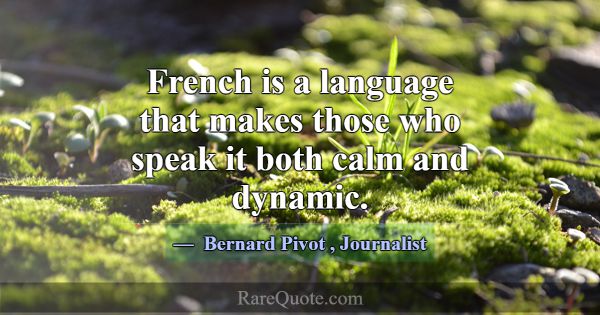 French is a language that makes those who speak it... -Bernard Pivot