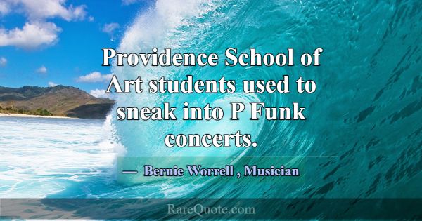 Providence School of Art students used to sneak in... -Bernie Worrell