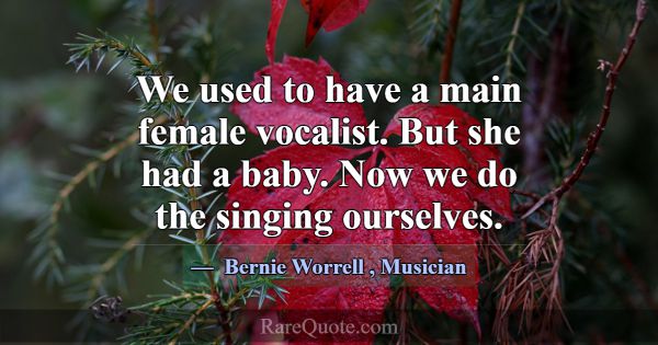 We used to have a main female vocalist. But she ha... -Bernie Worrell