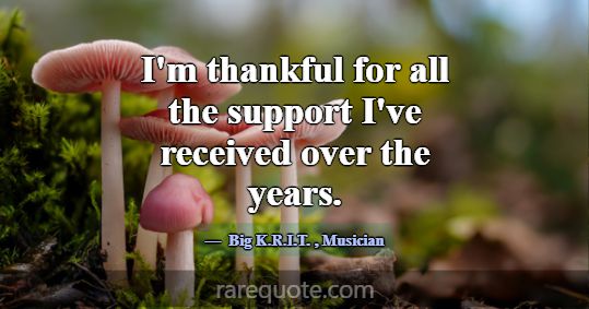 I'm thankful for all the support I've received ove... -Big K.R.I.T.