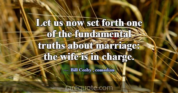 Let us now set forth one of the fundamental truths... -Bill Cosby