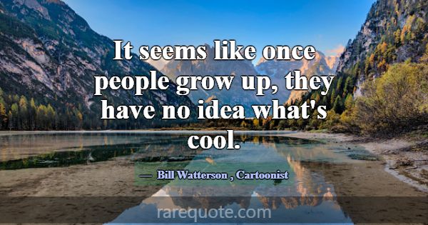 It seems like once people grow up, they have no id... -Bill Watterson