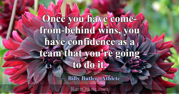 Once you have come-from-behind wins, you have conf... -Billy Butler